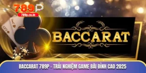 Baccarat 789P - Trải Nghiệm Game Bài Đỉnh Cao 2025 18 Baccarat 789P