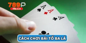 Cách Chơi Bài Tố Ba Lá Bất Bại Cho Tân Binh Tại 789P 20 cách chơi bài tố ba lá