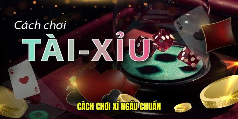 Cách chơi xí ngầu chuẩn