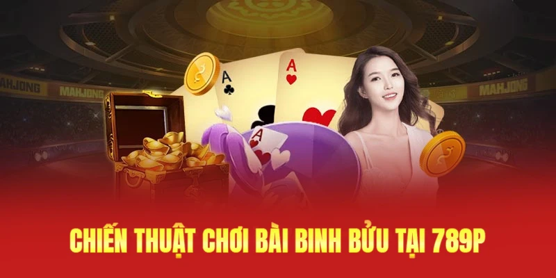 Cách Chơi Bài Binh Bửu Tại 789P Săn Về Thưởng Hấp Dẫn 3 Tăng cơ hội thắng mỹ mãn với chiến thuật được ghi nhận