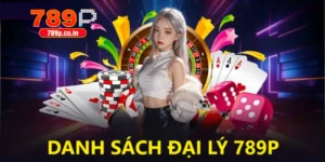 Danh Sách Đại Lý 789p - Nhà Làm Game Casino Hot Nhất 2025 17 Danh sách đại lý 789p