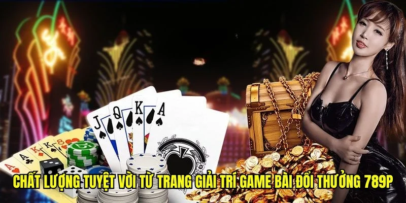Game Bài Đổi Thưởng 789P - Top 3+ Sản Phẩm Hot Nhất 2025 3 Chất lượng tuyệt vời từ trang giải trí game bài đổi thưởng 789P