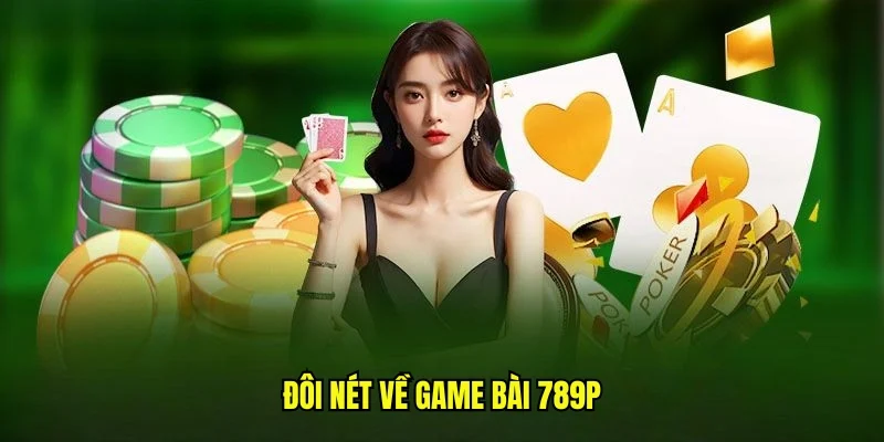 Game Bài Đổi Thưởng 789P - Top 3+ Sản Phẩm Hot Nhất 2025 1 Đôi nét về game bài 789P