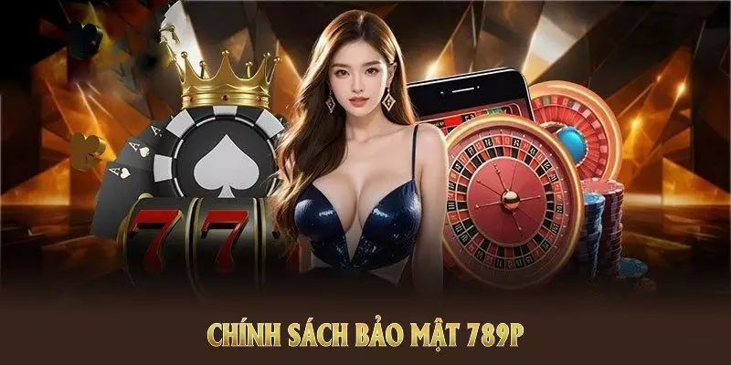 Chính Sách Bảo Mật 789P - Nội Dung Quan Trọng Cần Ghi Nhớ 1 Giới thiệu chính sách bảo mật 789P