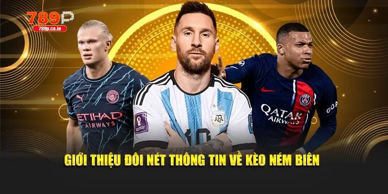 Kèo Ném Biên 789P - Tổng Hợp 4 Hình Thức Cược Hot Nhất 1 Giới thiệu đôi nét thông tin về kèo ném biên