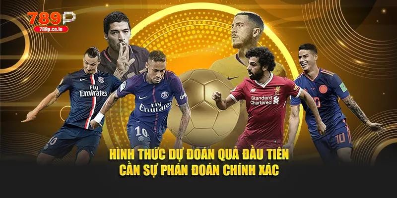 Kèo Ném Biên 789P - Tổng Hợp 4 Hình Thức Cược Hot Nhất 2 Hình thức dự đoán quả đầu tiên cần sự phán đoán chính xác