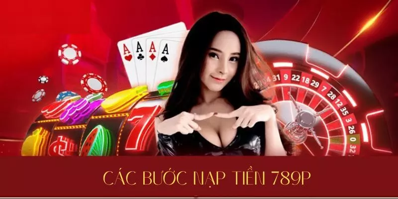 Nạp Tiền 789P - Hướng Dẫn Cách Thức Nhanh Đơn Giản Nhất 3 Hướng dẫn nạp tiền đơn giản