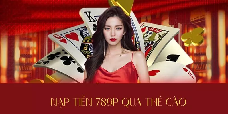 Nạp Tiền 789P - Hướng Dẫn Cách Thức Nhanh Đơn Giản Nhất 2 Nạp tiền 789P đơn giản