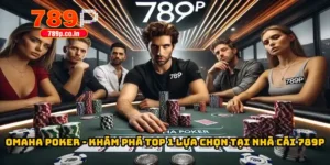 Omaha Poker - Khám Phá Top 1 Lựa Chọn Tại Nhà Cái 789P 7 Omaha Poker