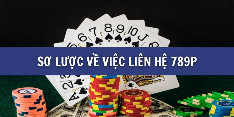 Liên Hệ 789P - Hướng Dẫn Đầy Đủ Để Nhận Sự Hỗ Trợ Tối Ưu 1 Sơ lược về việc liên hệ 789P